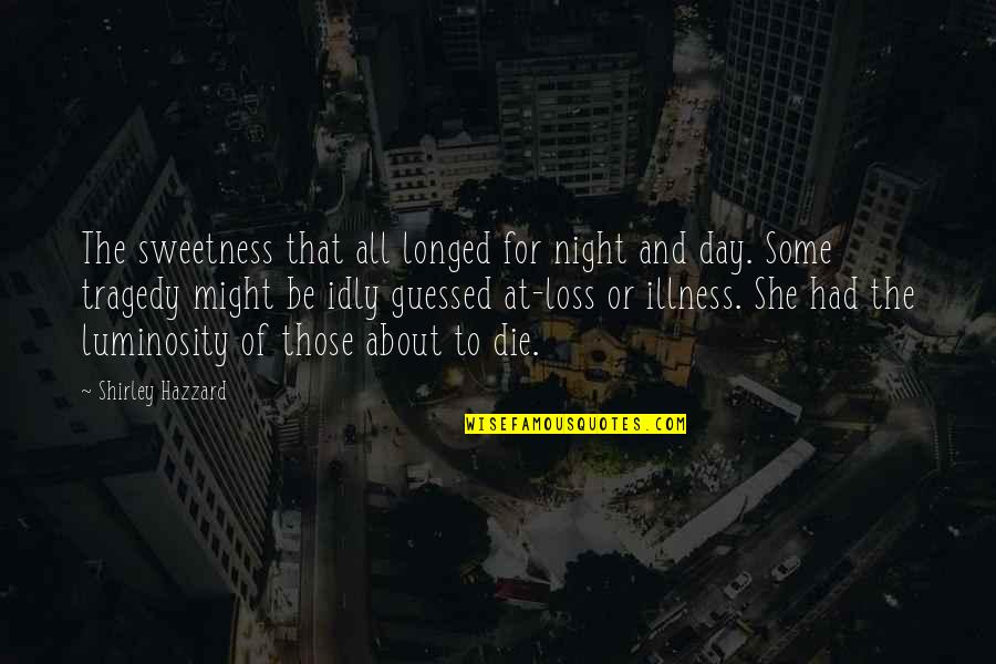 Loss And Tragedy Quotes By Shirley Hazzard: The sweetness that all longed for night and