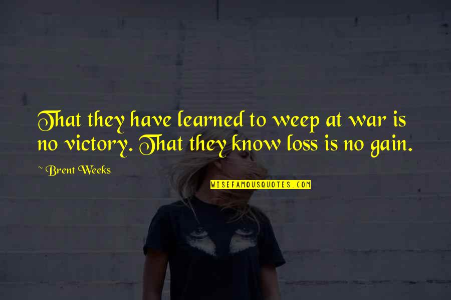 Loss Gain Quotes By Brent Weeks: That they have learned to weep at war