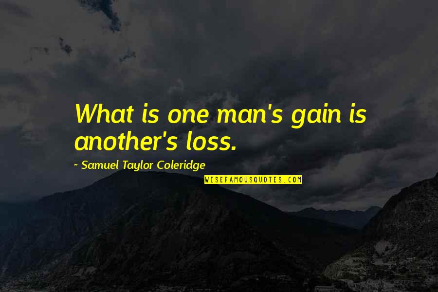 Loss Gain Quotes By Samuel Taylor Coleridge: What is one man's gain is another's loss.