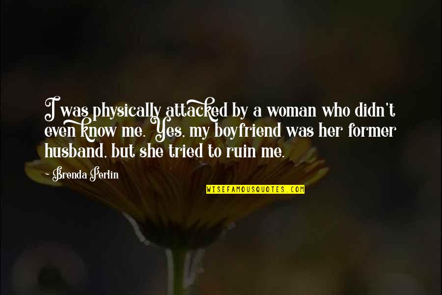 Loss Of A Love Quotes By Brenda Perlin: I was physically attacked by a woman who