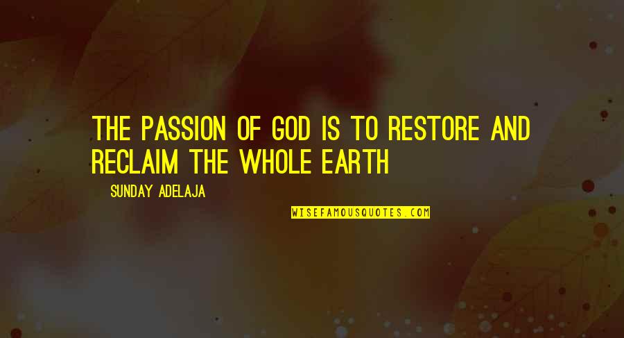 Loss Of Best Friend Quotes By Sunday Adelaja: The passion of God is to restore and