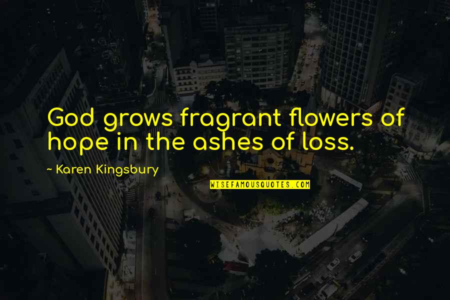 Loss Of Hope Quotes By Karen Kingsbury: God grows fragrant flowers of hope in the