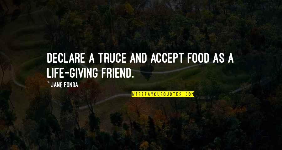 Loss Of S Friend Quotes By Jane Fonda: Declare a truce and accept food as a