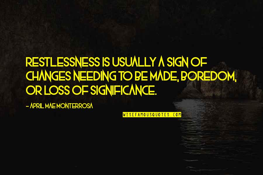 Loss Quotes By April Mae Monterrosa: Restlessness is usually a sign of changes needing