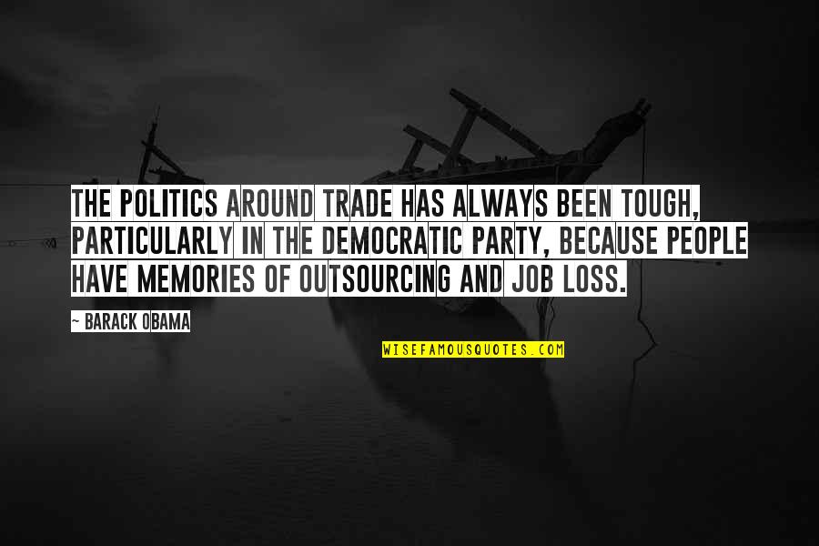 Loss Quotes By Barack Obama: The politics around trade has always been tough,