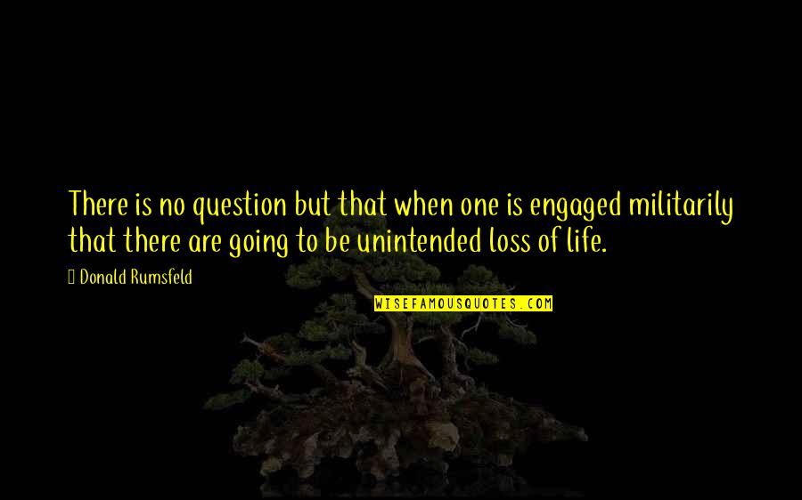 Loss Quotes By Donald Rumsfeld: There is no question but that when one