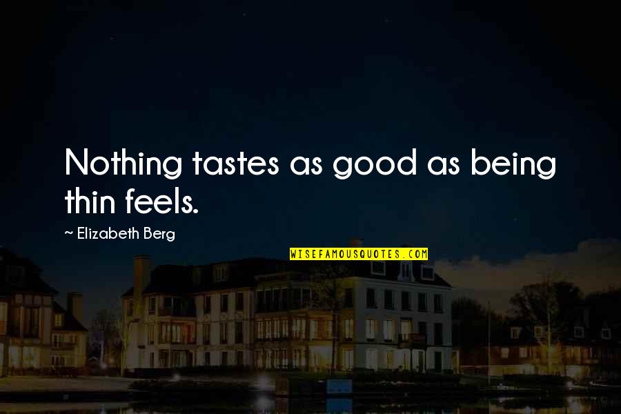 Loss Quotes By Elizabeth Berg: Nothing tastes as good as being thin feels.