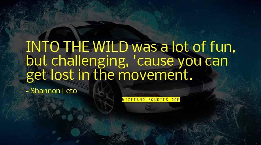 Lost A Lot Quotes By Shannon Leto: INTO THE WILD was a lot of fun,