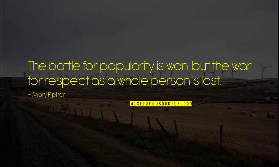 Lost All Respect For You Quotes By Mary Pipher: The battle for popularity is won, but the