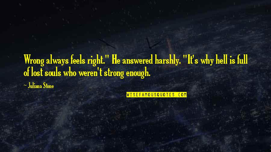 Lost And Damned Quotes By Juliana Stone: Wrong always feels right." He answered harshly. "It's