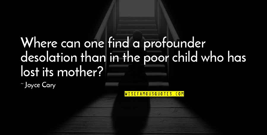 Lost Children Quotes By Joyce Cary: Where can one find a profounder desolation than