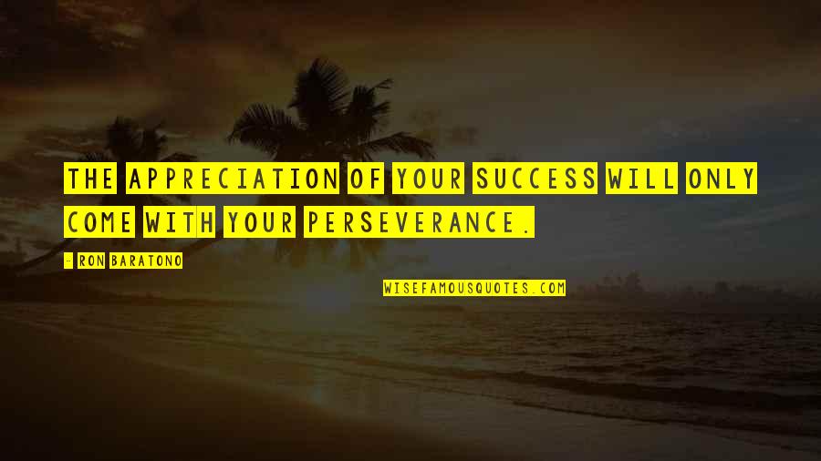 Lost Dog Quote Quotes By Ron Baratono: The appreciation of your success will only come