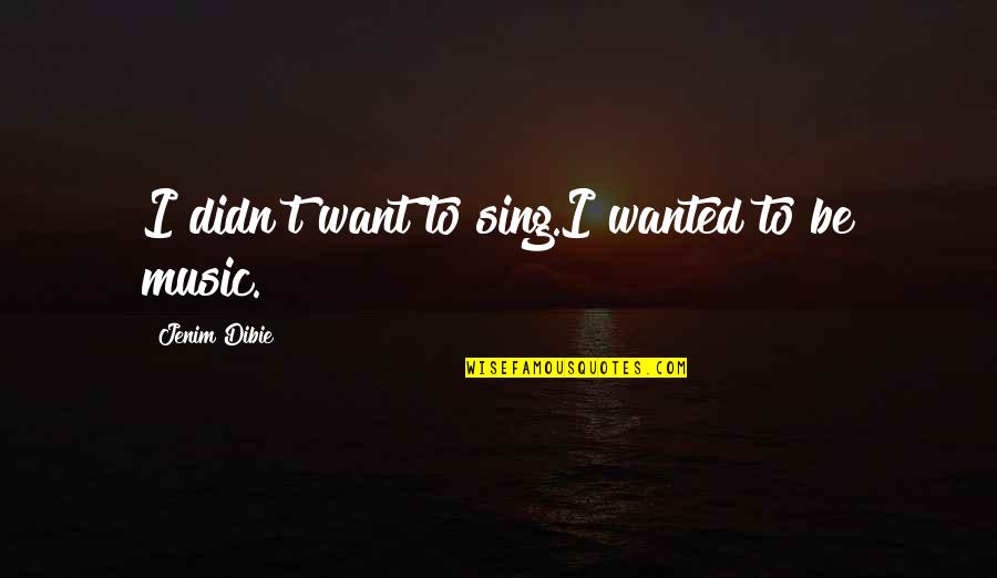 Lost Dream Quotes By Jenim Dibie: I didn't want to sing.I wanted to be