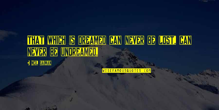 Lost Dream Quotes By Neil Gaiman: That which is dreamed can never be lost,