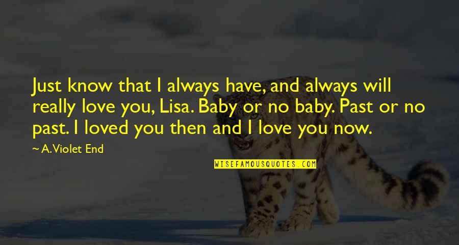 Lost First Love Quotes By A. Violet End: Just know that I always have, and always