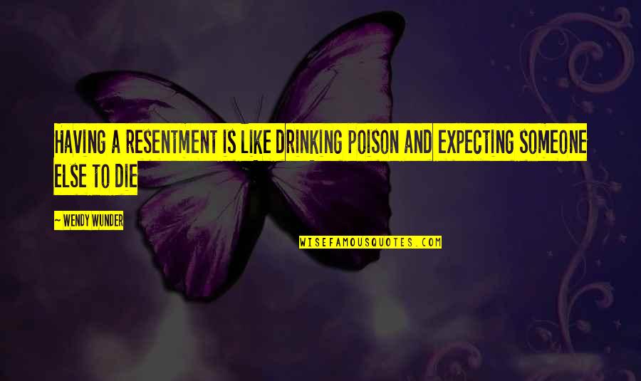 Lost Happily Ever After Quotes By Wendy Wunder: Having a resentment is like drinking poison and