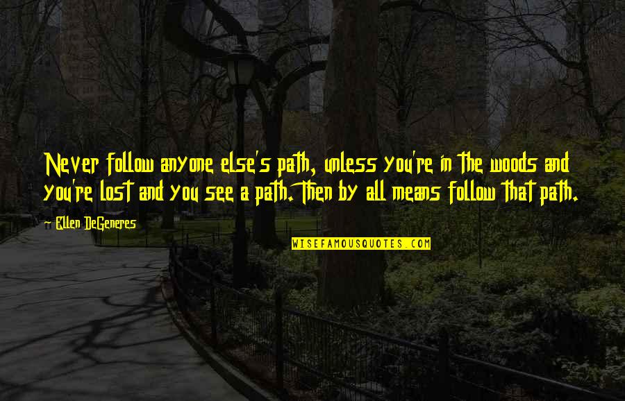 Lost In The Never Woods Quotes By Ellen DeGeneres: Never follow anyone else's path, unless you're in