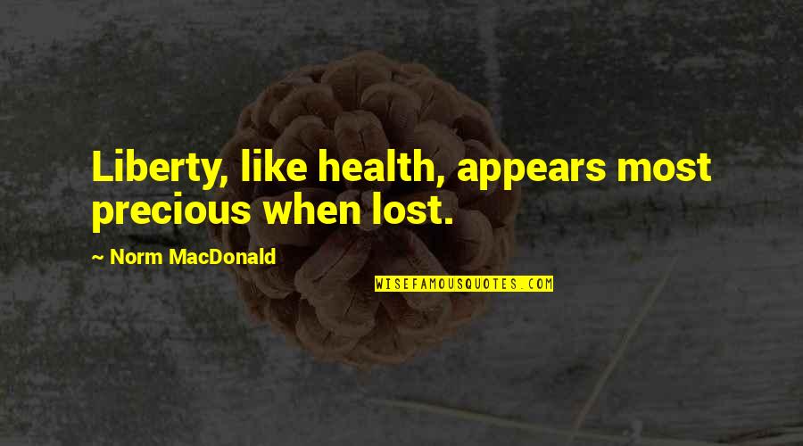 Lost Liberty Quotes By Norm MacDonald: Liberty, like health, appears most precious when lost.