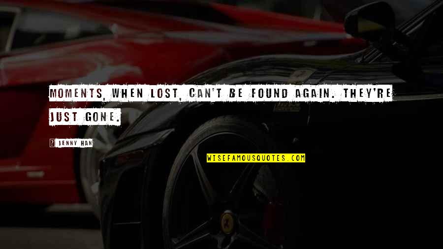 Lost Love Found Again Quotes By Jenny Han: Moments, when lost, can't be found again. They're