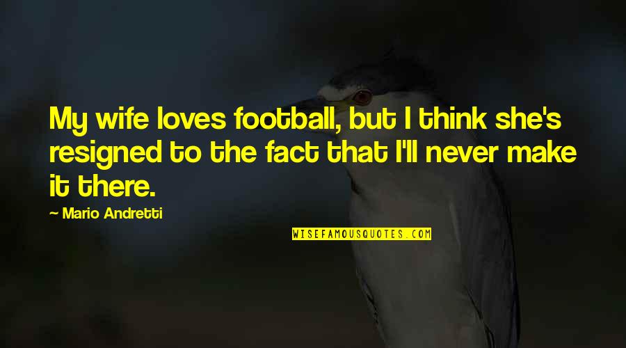 Lost Love Found Again Quotes By Mario Andretti: My wife loves football, but I think she's