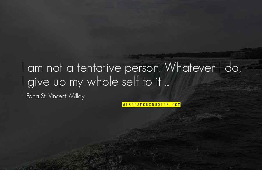 Lost My Dad Quotes By Edna St. Vincent Millay: I am not a tentative person. Whatever I