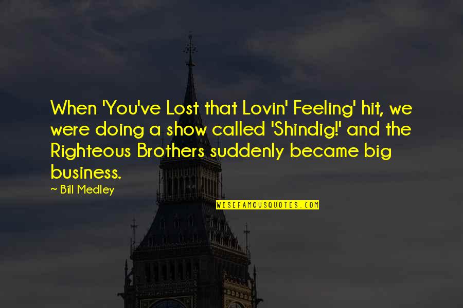 Lost The Show Quotes By Bill Medley: When 'You've Lost that Lovin' Feeling' hit, we