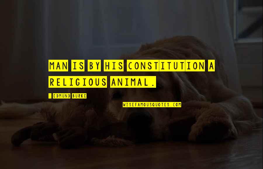 Lothed Quotes By Edmund Burke: Man is by his constitution a religious animal.