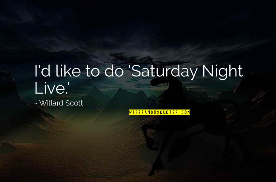 Lothed Quotes By Willard Scott: I'd like to do 'Saturday Night Live.'