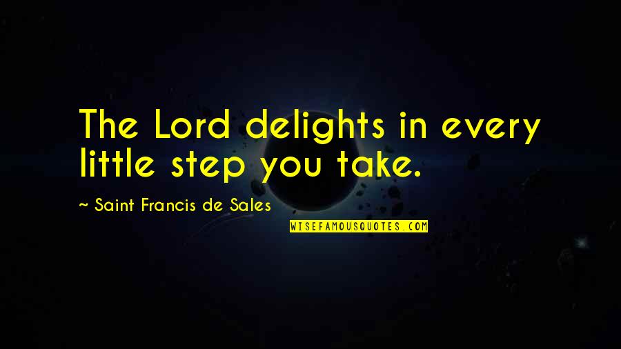 Lotoya Vongrechin Quotes By Saint Francis De Sales: The Lord delights in every little step you