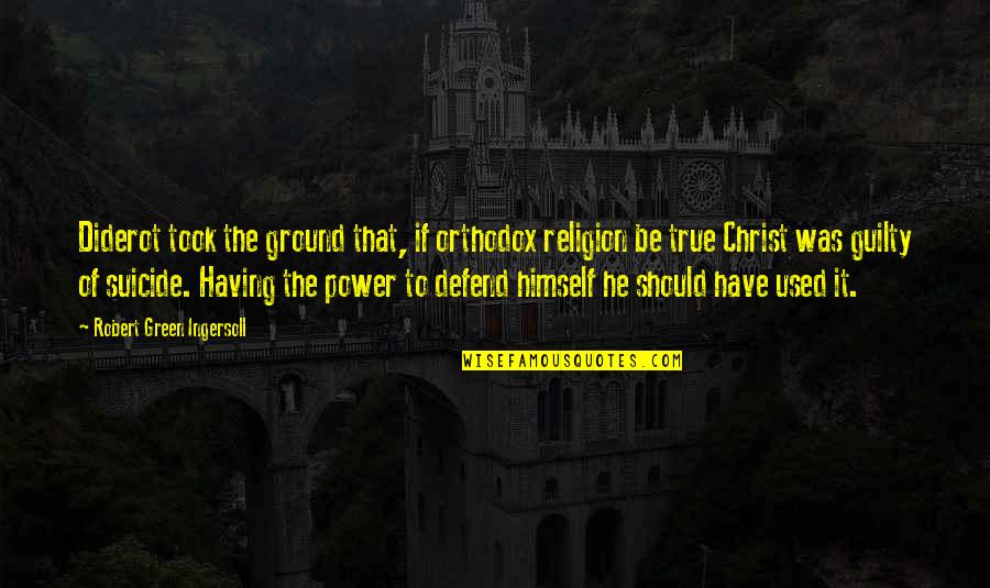 Lotr Gondor Quotes By Robert Green Ingersoll: Diderot took the ground that, if orthodox religion