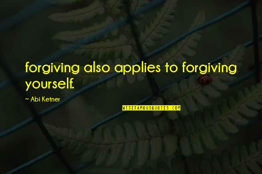 Lotta Agaton Quotes By Abi Ketner: forgiving also applies to forgiving yourself.