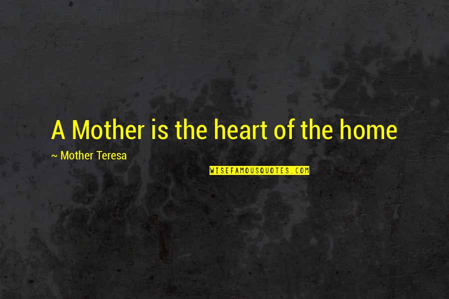 Lottes Market Quotes By Mother Teresa: A Mother is the heart of the home