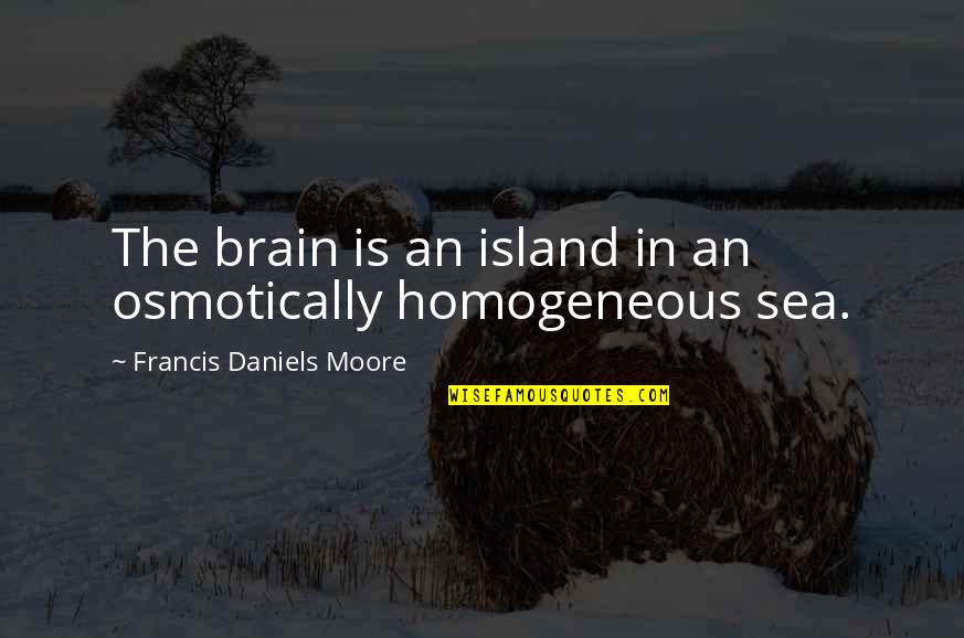 Lottum Limburg Quotes By Francis Daniels Moore: The brain is an island in an osmotically