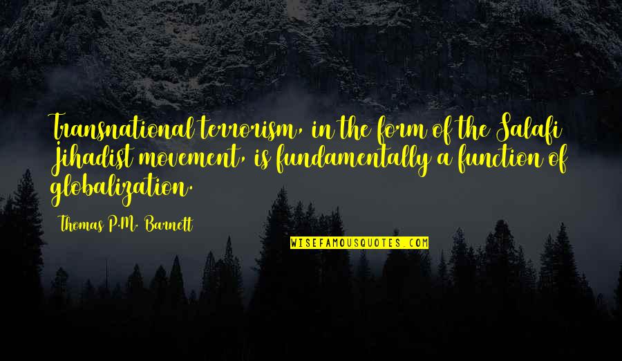 Lotus Eaters Quotes By Thomas P.M. Barnett: Transnational terrorism, in the form of the Salafi