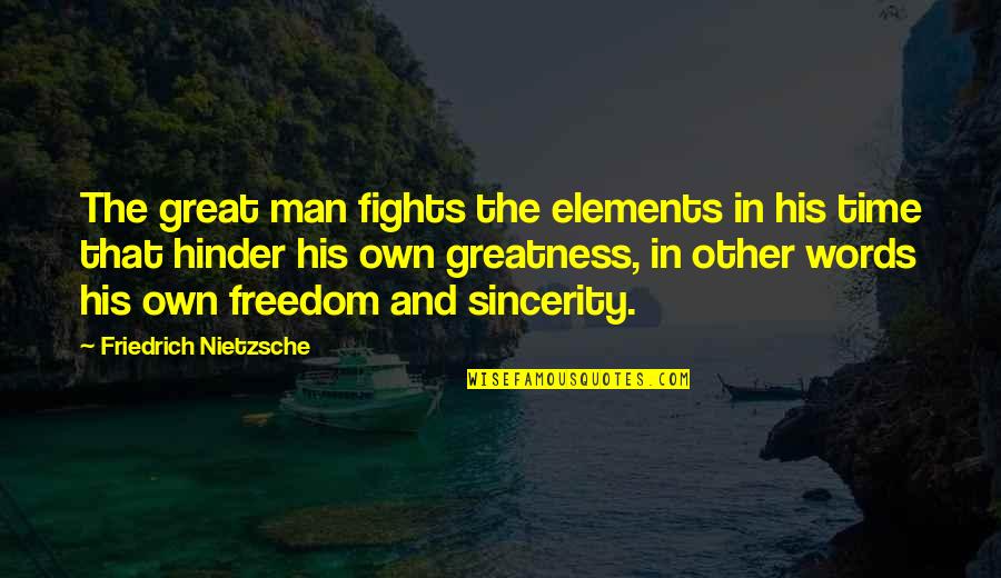 Lou Vickery Quotes By Friedrich Nietzsche: The great man fights the elements in his
