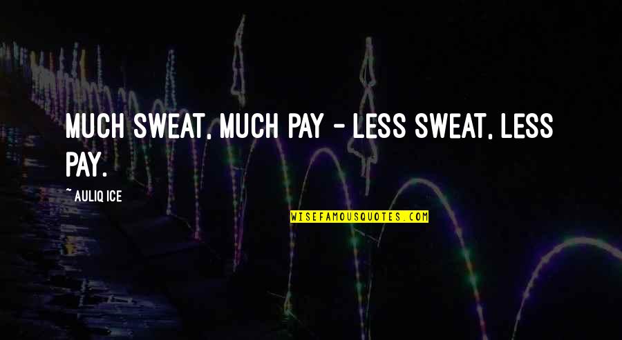 Loucamente Odio Quotes By Auliq Ice: Much sweat, much pay - Less sweat, less