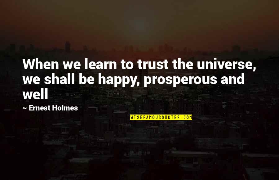 Loud Family Quotes By Ernest Holmes: When we learn to trust the universe, we