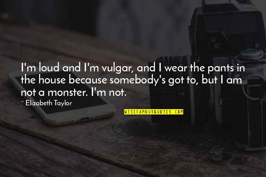 Loud House Quotes By Elizabeth Taylor: I'm loud and I'm vulgar, and I wear