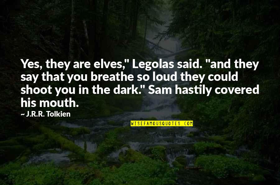 Loud Mouth Quotes By J.R.R. Tolkien: Yes, they are elves," Legolas said. "and they