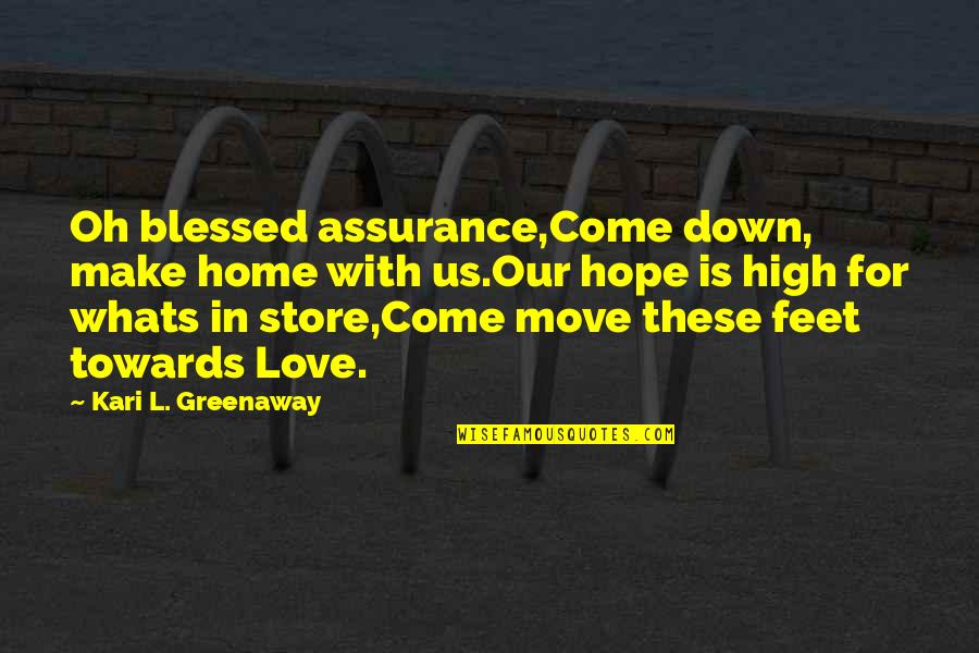 Louder Than Love Quotes By Kari L. Greenaway: Oh blessed assurance,Come down, make home with us.Our