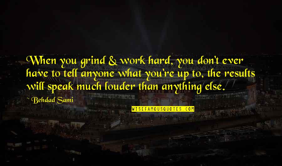 Louder Than Quotes By Behdad Sami: When you grind & work hard, you don't