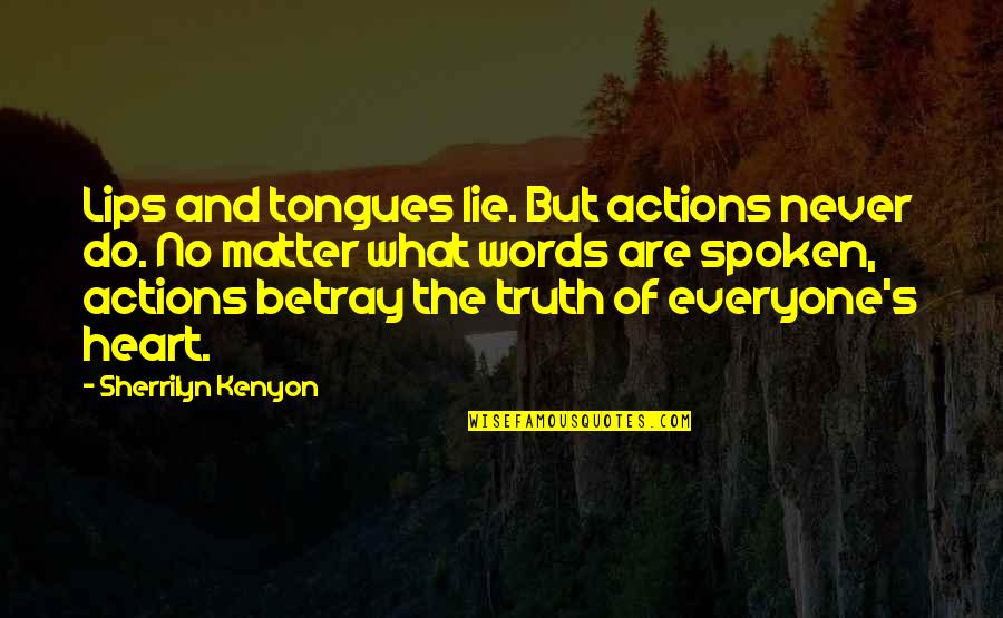 Louder Than Quotes By Sherrilyn Kenyon: Lips and tongues lie. But actions never do.