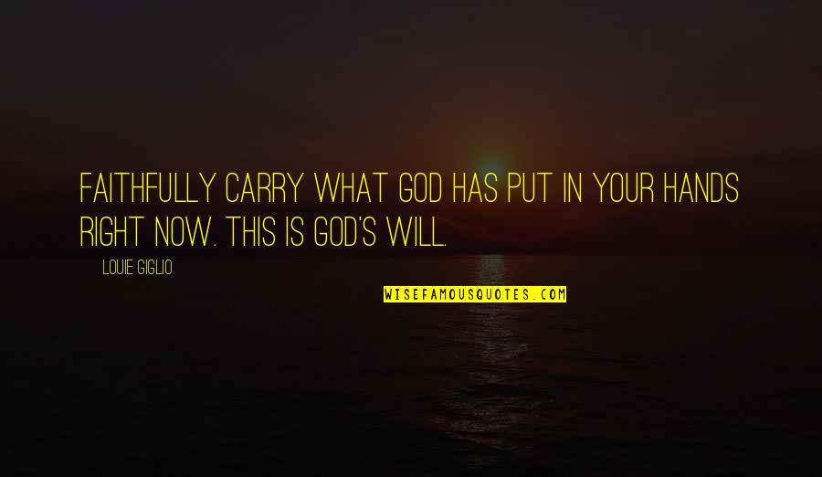 Louie's Quotes By Louie Giglio: Faithfully carry what God has put in your