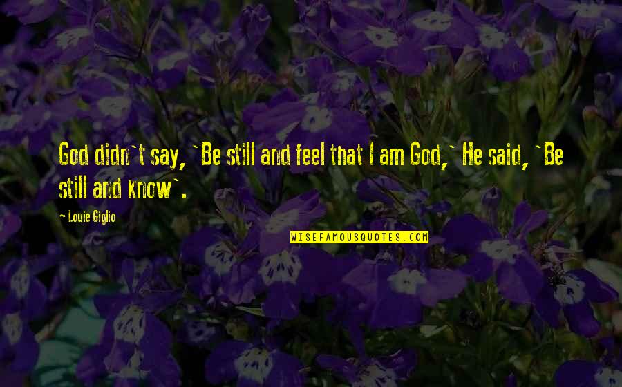 Louie's Quotes By Louie Giglio: God didn't say, 'Be still and feel that