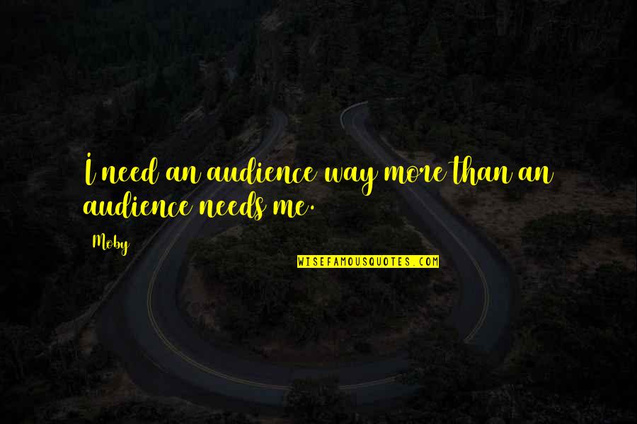 Louimar Quotes By Moby: I need an audience way more than an