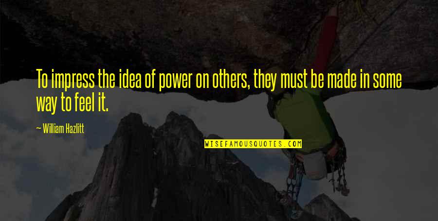 Louis Alexandre Berthier Quotes By William Hazlitt: To impress the idea of power on others,