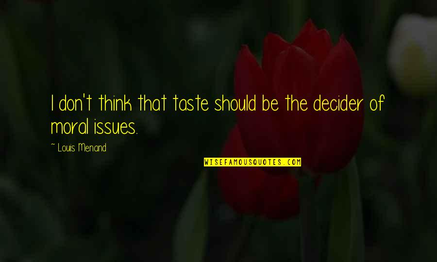 Louis Menand Quotes By Louis Menand: I don't think that taste should be the