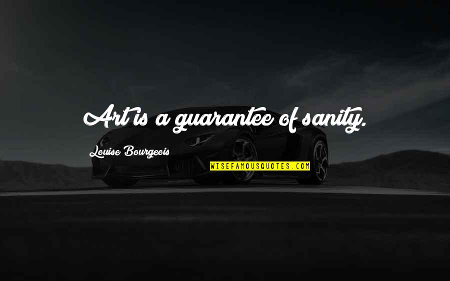 Louise Quotes By Louise Bourgeois: Art is a guarantee of sanity.