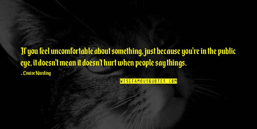 Louise Quotes By Louise Nurding: If you feel uncomfortable about something, just because