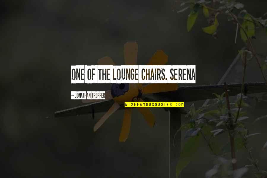 Lounge Quotes By Jonathan Tropper: one of the lounge chairs. Serena